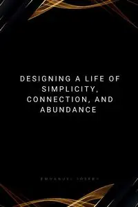 Designing a Life of Simplicity, Connection, and Abundance - Joseph