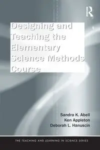 Designing and Teaching the Elementary Science Methods Course - Sandra K. Abell