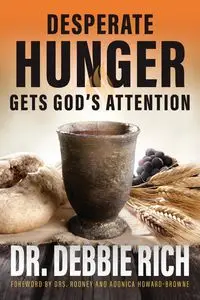 Desperate Hunger Gets God's Attention - Rich Debbie