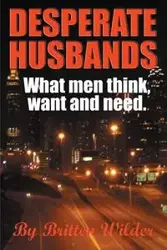 Desperate Husbands (What Men Think, Want and Need) - Wilder Britten