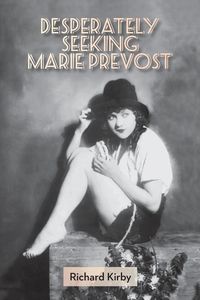 Desperately Seeking Marie Prevost - Kirby Richard