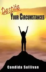 Despite Your Circumstances - Candida Sullivan