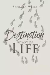 Destination by Way of Life - Sonja D. Wells