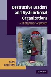 Destructive Leaders and Dysfunctional Organizations - Alan Goldman