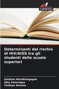 Determinanti del rischio di HIV/AIDS tra gli studenti delle scuole superiori - Wondimagegne Zelalem