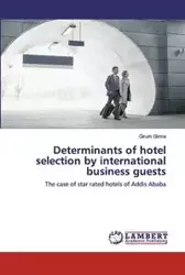 Determinants of hotel selection by international business guests - Girma Girum