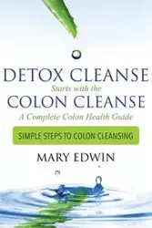 Detox Cleanse Starts with the Colon Cleanse - Edwin Mary