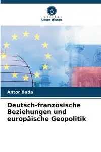 Deutsch-französische Beziehungen und europäische Geopolitik - Bada Antor