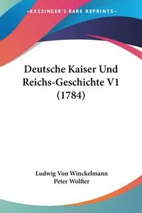 Deutsche Kaiser Und Reichs-Geschichte V1 (1784) - Von Winckelmann Ludwig