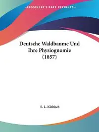 Deutsche Waldbaume Und Ihre Physiognomie (1857) - Klobisch R. L.