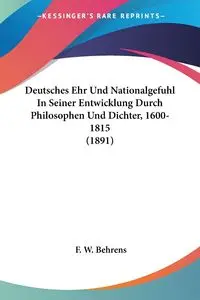 Deutsches Ehr Und Nationalgefuhl In Seiner Entwicklung Durch Philosophen Und Dichter, 1600-1815 (1891) - Behrens F. W.