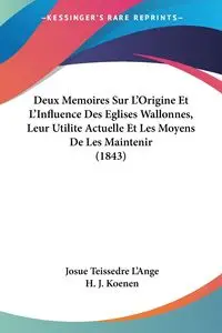 Deux Memoires Sur L'Origine Et L'Influence Des Eglises Wallonnes, Leur Utilite Actuelle Et Les Moyens De Les Maintenir (1843) - Josue L'Ange Teissedre