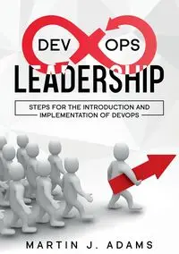 DevOps Leadership - Steps For the Introduction and Implementation of DevOps - Martin J. Adams