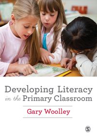 Developing Literacy in the Primary Classroom - Gary Woolley