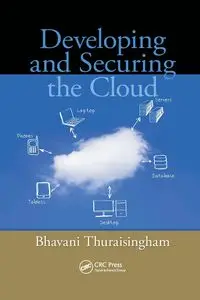 Developing and Securing the Cloud - Thuraisingham Bhavani