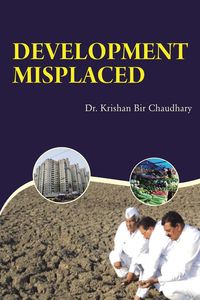 Development Misplaced - Chaudhary Krishan Bir