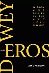 Dewey and Eros Wisdom and Desire in the Art of Teaching (PB) - Jim Garrison