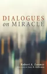 Dialogues on Miracle - Robert A. Larmer