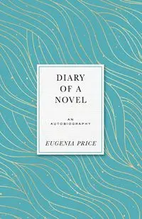 Diary of a Novel - Eugenia Price
