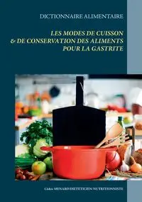 Dictionnaire des modes de cuisson et de conservation des aliments pour le traitement diététique de la gastrite - Menard Cédric