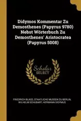 Didymos Kommentar Zu Demosthenes (Papyrus 9780) Nebst Wörterbuch Zu Demosthenes' Aristocratea (Papyrus 5008) - Blass Friedrich