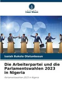 Die Arbeiterpartei und die Parlamentswahlen 2023 in Nigeria - Isaiah Bukola Olatunbosun