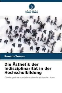 Die Ästhetik der Indisziplinarität in der Hochschulbildung - Renato Torres