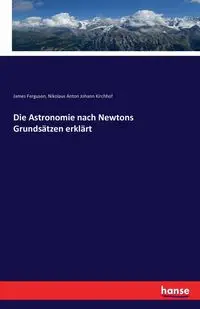 Die Astronomie nach Newtons Grundsätzen erklärt - James Ferguson