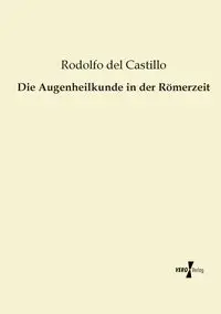 Die Augenheilkunde in der Römerzeit - del Rodolfo Castillo