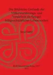 Die Bildsteine Gotlands der Völkerwanderungs- und Vendelzeit als Spiegel frühgeschichtlicher Lebenswelten - Sonja Guber