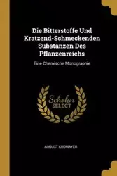 Die Bitterstoffe Und Kratzend-Schmeckenden Substanzen Des Pflanzenreichs - August Kromayer