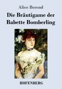 Die Bräutigame der Babette Bomberling - Alice Berend