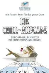 Die Chill-Aufgabe | Sudoku-Malbuch für die jungen Erwachsenen | ein Puzzle-Buch für das ganze Jahr - Puzzle Therapist