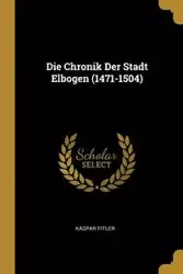 Die Chronik Der Stadt Elbogen (1471-1504) - Fitler Kaspar