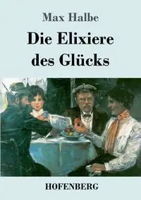 Die Elixiere des Glücks - Max Halbe