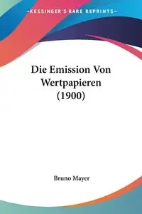 Die Emission Von Wertpapieren (1900) - Bruno Mayer