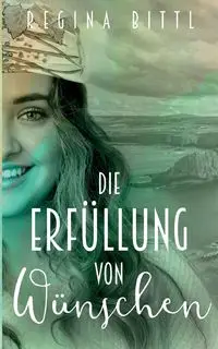 Die Erfüllung von Wünschen - Regina Bittl