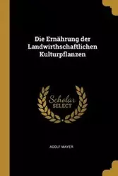 Die Ernährung der Landwirthschaftlichen Kulturpflanzen - Mayer Adolf