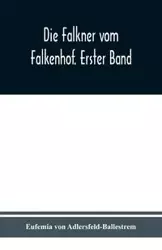 Die Falkner vom Falkenhof. Erster Band - von Eufemia Adlersfeld-Ballestrem