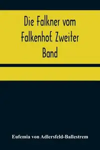 Die Falkner vom Falkenhof. Zweiter Band - von Eufemia Adlersfeld-Ballestrem