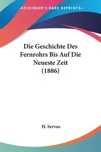 Die Geschichte Des Fernrohrs Bis Auf Die Neueste Zeit (1886) - Servus H.