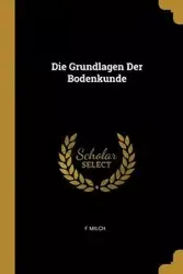 Die Grundlagen Der Bodenkunde - Milch F