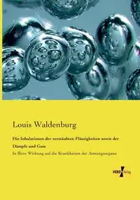 Die Inhalationen der zerstäubten Flüssigkeiten sowie der Dämpfe und Gase - Louis Waldenburg