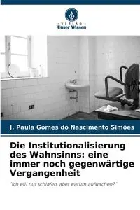 Die Institutionalisierung des Wahnsinns - Paula Gomes do Nascimento Simões J.