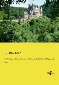 Die Kraichgauer Ritterschaft unter der Regierung des Kurfürsten Philipp von der Pfalz - Kolb Gustav