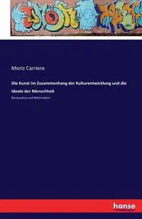 Die Kunst im Zusammenhang der Kulturentwicklung und die Ideale der Menschheit - Carriere Moriz