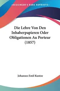 Die Lehre Von Den Inhaberpapieren Oder Obligationen Au Porteur (1857) - Emil Kuntze Johannes