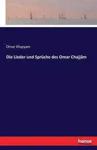 Die Lieder und Sprüche des Omar Chajjâm - Omar Khayyam