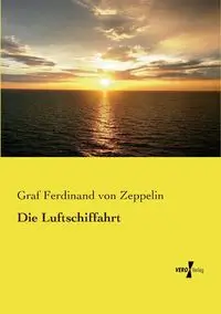 Die Luftschiffahrt - Ferdinand von Zeppelin Graf