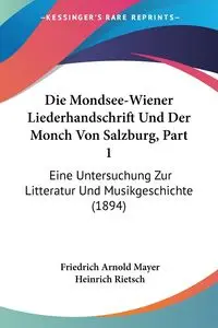 Die Mondsee-Wiener Liederhandschrift Und Der Monch Von Salzburg, Part 1 - Arnold Mayer Friedrich